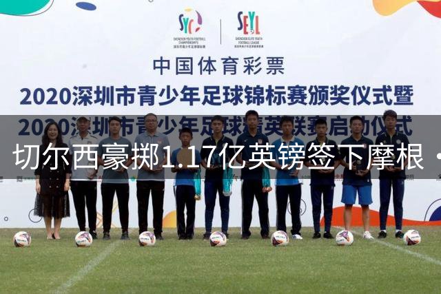 切尔西豪掷1.17亿英镑签下摩根·罗杰斯，昔日曼城双子星再续前缘