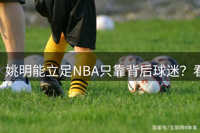 姚明能立足NBA只靠背后球迷？看看他在火箭队打出的真实数据