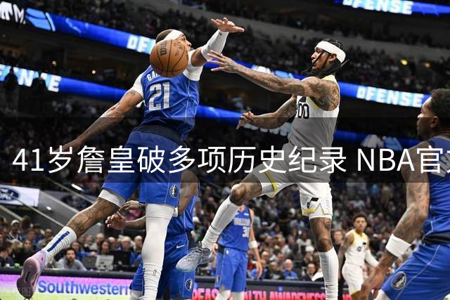 41岁詹皇破多项历史纪录 NBA官方赛程安排彰显其特殊地位